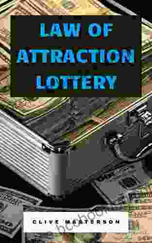 Law Of Attraction Lottery: How To Boost Your Chances To Win The Lottery With The Law Of Attraction