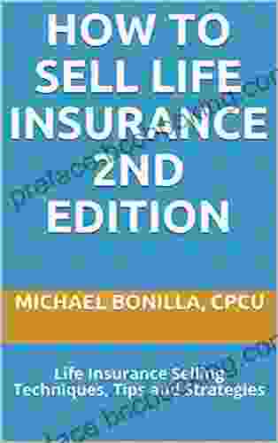 How To Sell Life Insurance 2nd Edition: Life Insurance Selling Techniques Tips And Strategies