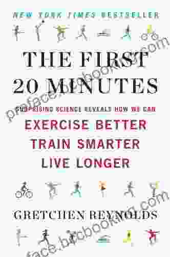 The First 20 Minutes: Surprising Science Reveals How We Can Exercise Better Train Smarter Live Longe R