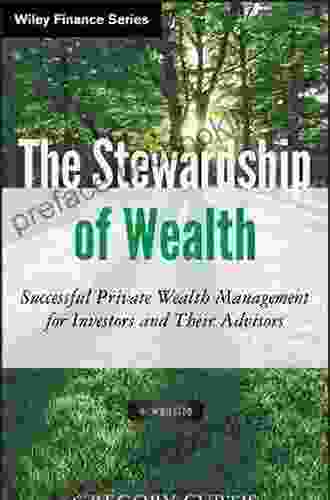 The Stewardship Of Wealth: Successful Private Wealth Management For Investors And Their Advisors (Wiley Finance)