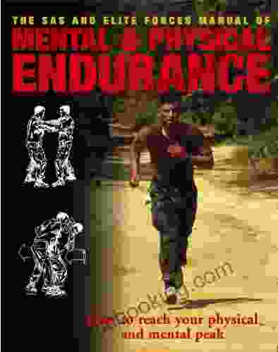 The SAS And Elite Forces Manual Of Mental Physical Endurance: How To Reach Your Physical And Mental Peak