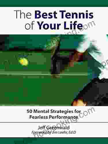 The Best Tennis Of Your Life: 50 Mental Strategies For Fearless Performance