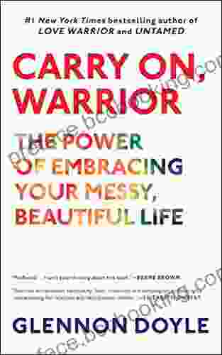 Carry On Warrior: The Power Of Embracing Your Messy Beautiful Life