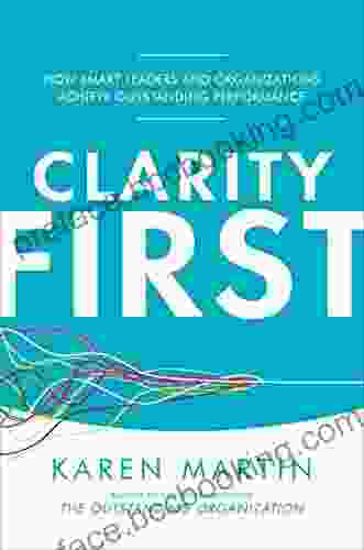 Clarity First: How Smart Leaders And Organizations Achieve Outstanding Performance