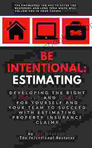 Be Intentional: Estimating: Developing The Right Mindset And Habits For Yourself And Your Team To Succeed With Estimating Property Insurance Claims