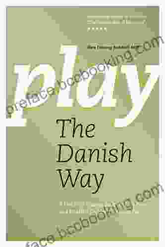 Play The Danish Way: A Guide To Raising Balanced Resilient And Healthy Children Through Play