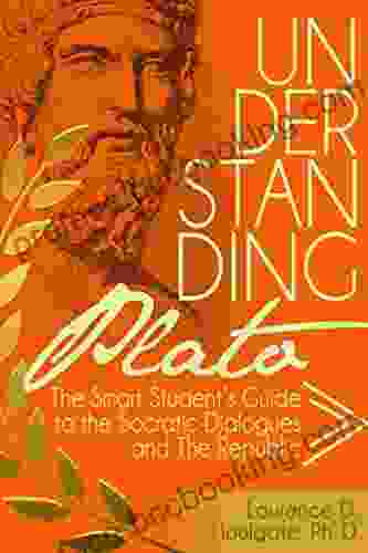 UNDERSTANDING PLATO: The Smart Student S Guide To The Socratic Dialogues And The Republic (Smart Student S Guides To Philosophical Classics)