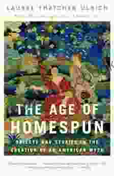 The Age Of Homespun: Objects And Stories In The Creation Of An American Myth