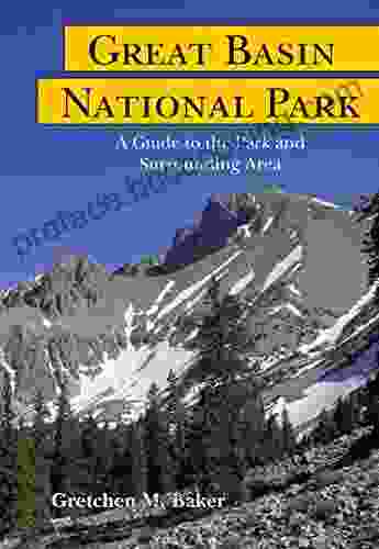 Great Basin National Park: A Guide To The Park And Surrounding Area