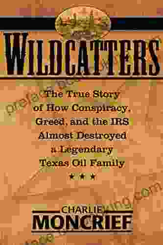 Wildcatters: The True Story Of How Conspiracy Greed And The IRS Almost Destroyed A Legendary Texas Oil Family