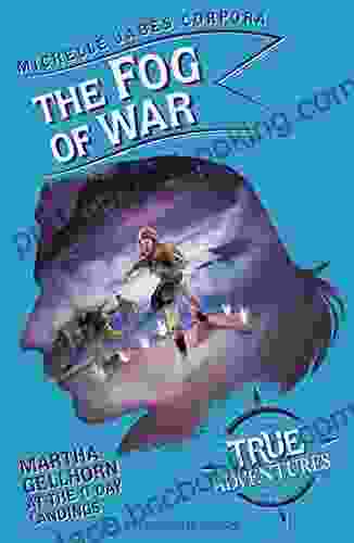The Fog Of War: Martha Gellhorn At The D Day Landings (True Adventures)