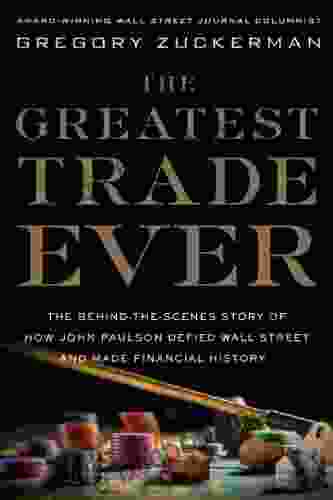 The Greatest Trade Ever: The Behind The Scenes Story Of How John Paulson Defied Wall Street And Made Financial History