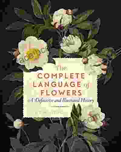 The Complete Language Of Flowers: A Definitive And Illustrated History (Complete Illustrated Encyclopedia)