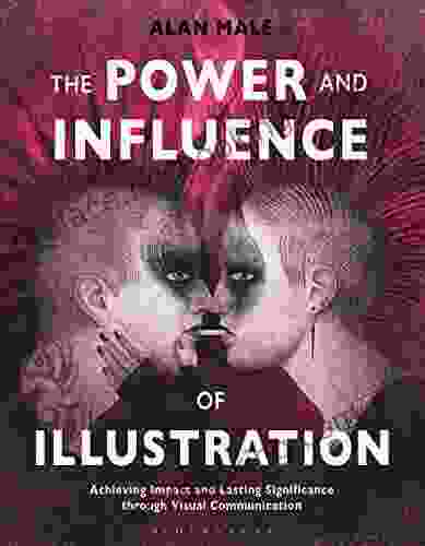 The Power And Influence Of Illustration: Achieving Impact And Lasting Significance Through Visual Communication