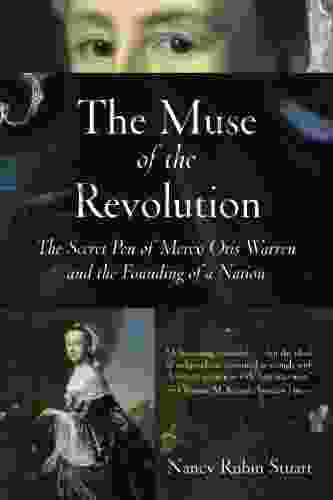The Muse Of The Revolution: The Secret Pen Of Mercy Otis Warren And The Founding Of A Nation