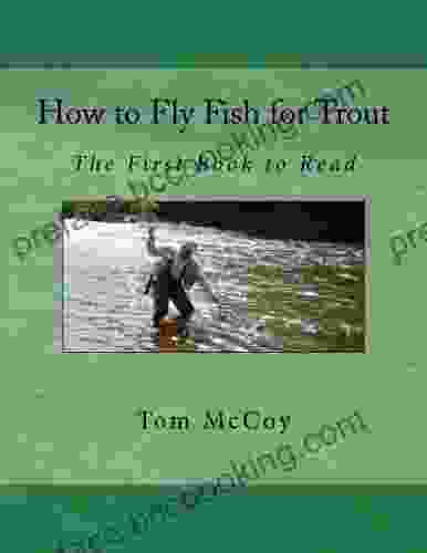 How To Fly Fish For Trout: The First To Read (Fly Fishing For Trout)