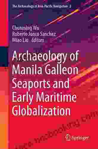 Archaeology Of Manila Galleon Seaports And Early Maritime Globalization (The Archaeology Of Asia Pacific Navigation 2)