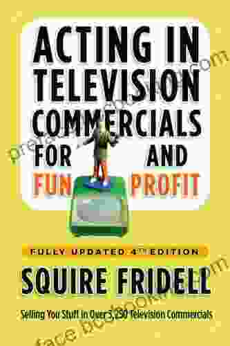 Acting In Television Commercials For Fun And Profit 4th Edition: Fully Updated 4th Edition