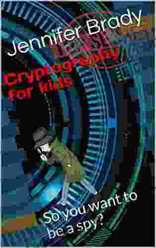 Cryptography For Kids: So You Want To Be A Spy? (Code Breaking For Kids 1)