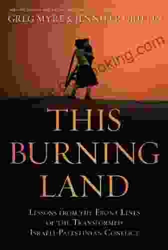 This Burning Land: Lessons From The Front Lines Of The Transformed Israeli Palestinian Conflict