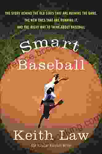 Smart Baseball: The Story Behind The Old Stats That Are Ruining The Game The New Ones That Are Running It And The Right Way To Think About Baseball