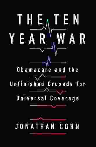 The Ten Year War: Obamacare And The Unfinished Crusade For Universal Coverage
