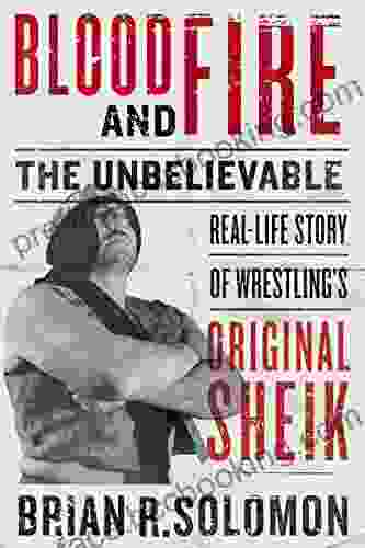 Blood And Fire: The Unbelievable Real Life Story Of Wrestling S Original Sheik