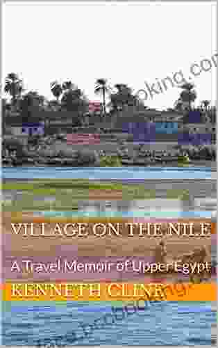 Village On The Nile: A Travel Memoir Of Upper Egypt