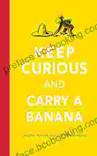 Keep Curious And Carry A Banana: Words Of Wisdom From The World Of Curious George