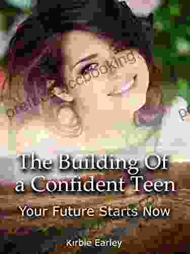 The Building Of A Confident Teen: Your Future Starts Now